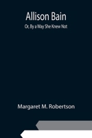 Allison Bain; Or, By a Way She Knew Not 9354948316 Book Cover