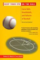 Keep Your Eye on the Ball: Curveballs, Knuckleballs, and Fallacies of Baseball, Revised and Updated 0716737175 Book Cover