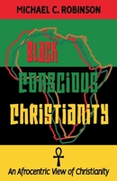 Black Conscious Christianity: An Afrocentric View of Christianity 1098342623 Book Cover