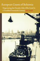 European Coasts of Bohemia: Negotiating the Danube-Oder-Elbe Canal in a Troubled Twentieth Century 9089645012 Book Cover
