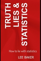 Truth, Lies & Statistics: How to Lie with Statistics 1973471027 Book Cover