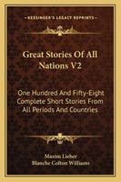 Great Stories Of All Nations V2: One Hundred And Fifty-Eight Complete Short Stories From All Periods And Countries 1162980281 Book Cover