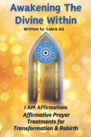 Awakening The Divine Within: I AM Affirmations and Prayer Treatments for Transformation & Rebirth B0CQD8Q8FC Book Cover