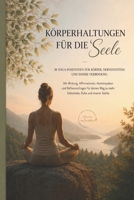 Körperhaltungen für die Seele - 30 Yoga-Positionen für Körper, Nervensystem und innere Verbindung: Mit Wirkung, Affirmationen, Atemimpulsen und Reflexionsfragen (German Edition) B0GZB78JM3 Book Cover
