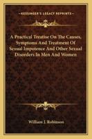 A practical treatise on the causes, symptoms, and treatment of sexual impotence and other sexual disorders in men and women 1162946814 Book Cover