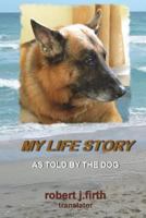 MY LIFE STORY: As told by the dog 1721664785 Book Cover