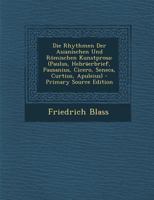 Die Rhythmen Der Asianischen Und Rmischen Kunstprosa: (paulus, Hebrerbrief, Pausanius, Cicero, Seneca, Curtius, Apuleius) 1017585296 Book Cover