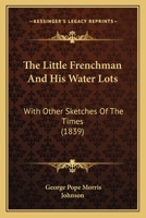 The Little Frenchman and His Water Lots: With Other Sketches of the Times 1165594390 Book Cover