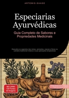Especiarias Ayurvédicas: Guia Completo de Sabores e Propriedades Medicinais: Descubra os segredos das raízes, sementes, cascas e flores na culinária ... aplicações terapêuticas (Portuguese Edition) 3384485440 Book Cover
