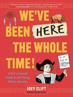 We've Been Here the Whole Time!: A Not So Sacred Guide to All Things Native America B0GPNKL23G Book Cover