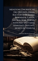 Menzioni Onorifiche Dei Defunti, Ossia, Raccolta Di Elogi, Biografie, Lapidi, Necrologie, Poesie, Annunzi Spettanti A'distinti Defunti, Morti In Venezia 1024630757 Book Cover