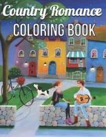 Country Romance Coloring Book: An Adult Coloring Book with Charming Country Life, Loving Couples, Beautiful Flowers, and Romantic Scenes for Relaxation B08ZBJ4MV7 Book Cover