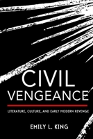 Civil Vengeance: Literature, Culture, and Early Modern Revenge 1501739654 Book Cover