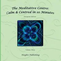 Calm & Centred in 10 Minutes European Edition Volume Three: Exceptionally beautiful gift, in Novelty & More, brief meditations, calming books for ADHD, calming books for kids, gifts for men, for women 1542968453 Book Cover