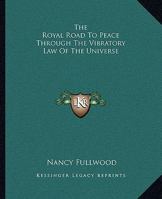 The Royal Road To Peace Through The Vibratory Law Of The Universe 1425338089 Book Cover