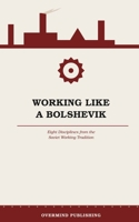 Working Like a Bolshevik: Eight Disciplines from the Soviet Working Tradition B0HBNMCQ9V Book Cover