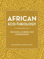 AFRICAN ECO-THEOLOGY: MEANING, FORMS AND EXPRESSIONS 1665599618 Book Cover