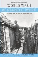 We Attacked at Twilight: 100 Letters from the Great War Trenches (Brothers and Comrades) 1988693039 Book Cover