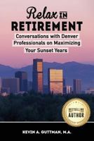 Relax in Retirement: Conversations with Denver Professionals on Maximizing your Sunset Years 1979341044 Book Cover