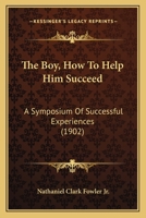 The Boy, How to Help Him Succeed: A Symposium of Successful Experiences 1165686562 Book Cover