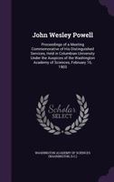 John Wesley Powell: Proceedings Of A Meeting Commemorative Of His Distinguished Services 116657041X Book Cover