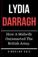 LYDIA DARRAGH: How A Midwife Outsmarted The British Army. B0G5G7XHWM Book Cover