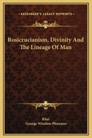 Rosicrucianism, Divinity And The Lineage Of Man 1425315879 Book Cover