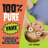 100% Pure Fake: Gross Out Your Friends and Family with 25 Great Special Effects! 1554532906 Book Cover