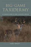 Big-Game Taxidermy: A Complete Guide to Deer, Antelope, and Elk 1592288804 Book Cover