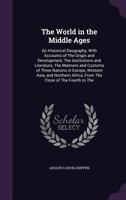 The World In The Middle Ages: An Historical Geography With Accounts Of The Origin And Development, The Institutions And Literature, The Manners And ... To The Middle Of The Fifteenth Century ( 935430608X Book Cover
