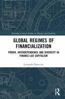 Global Regimes of Financialization: Power, Interdependence and Diversity in Finance-led Capitalism (Routledge Critical Studies in Finance and Stability) 0367510677 Book Cover
