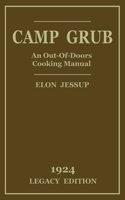 Camp Grub (Legacy Edition): A Classic Handbook on Outdoors Cooking and Having Delicious Meals and Camp and on the Trail 1643891871 Book Cover