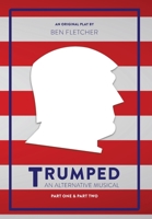 TRUMPED (An Alternative Musical), Part One & Part Two 1913408019 Book Cover