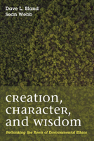 Creation, Character, and Wisdom 1498237304 Book Cover