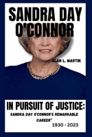 SANDRA DAY O'CONNOR IN PURSUIT OF JUSTICE:: SANDRA DAY O'CONNOR'S REMARKABLE CAREER” 1930 - 2023 B0CPG14LZB Book Cover