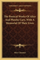 The poetical works of Alice and Phoebe Cary, with a memorial of their lives by Mary Clemmmer. 1177288141 Book Cover