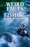 Weird Facts about Fishing: Strange, Astonishing & Hilarious 1897277423 Book Cover