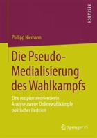 Die Pseudo-Medialisierung Des Wahlkampfs: Eine Rezipientenorientierte Analyse Zweier Onlinewahlkampfe Politischer Parteien 3658076097 Book Cover