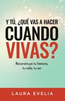 Y tú, ¿qué vas a hacer cuando vivas?: Reconstruye tu historia, tu vida, tu ser 099857774X Book Cover