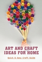 Art And Craft Ideas For Home: Quick & Easy Craft Guide: Hobbies And Crafts For Adults B09CKTQWJF Book Cover