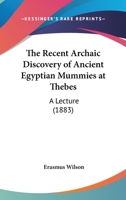 The Recent Archaic Discovery Of Ancient Egyptian Mummies At Thebes: A Lecture (1883) 127652983X Book Cover