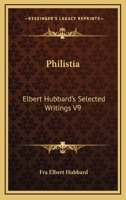 Philistia: Elbert Hubbard's Selected Writings V9 1162569921 Book Cover