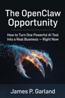 The OpenClaw Opportunity: How to Turn One Powerful AI Tool Into a Real Business - Right Now B0GS54QCVF Book Cover