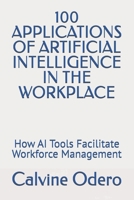 100 APPLICATIONS OF ARTIFICIAL INTELLIGENCE IN THE WORKPLACE: How AI Tools Facilitate Workforce Management B0DZBM58S6 Book Cover