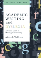 Academic Writing and Dyslexia: A Visual Guide to Writing at University 1032040068 Book Cover