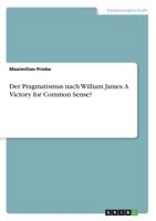 Der Pragmatismus nach William James. A Victory for Common Sense? 366880365X Book Cover