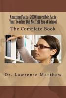 Amazing Facts - 2000 Incredible Facts Your Teacher Did Not Tell You at School: The Complete Book 1530360153 Book Cover