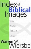 Index of Biblical Images: The Similes, Metaphors, and Symbols in Scripture