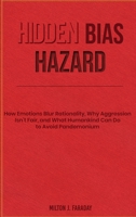 Hidden Bias Hazard: How Emotions Blur Rationality, Why Aggression Isn’t Fair, and What Humankind Can Do to Avoid Pandemonium 177740553X Book Cover