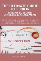 The Ultimate Guide to Senior Weight Loss and Diabetes Management: Revolutionize Your Health Through the Holistic Approach to Senior Weight Loss and Di B0CVQD6TGW Book Cover